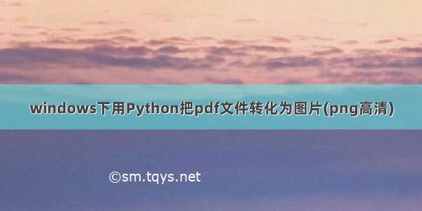 windows下用Python把pdf文件转化为图片(png高清)