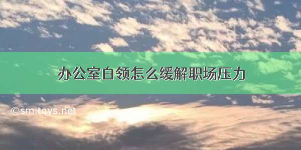 办公室白领怎么缓解职场压力