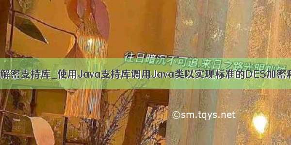 java加解密支持库_使用Java支持库调用Java类以实现标准的DES加密和解密