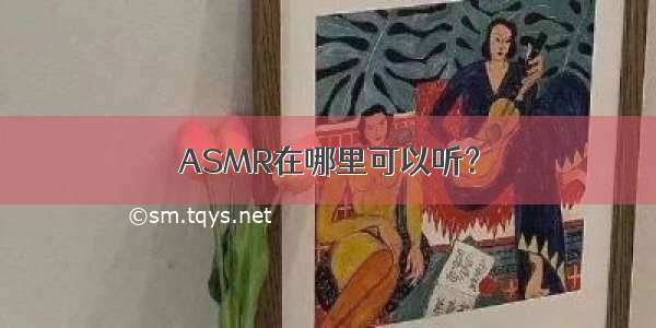 ASMR在哪里可以听？