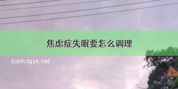 焦虑症失眠要怎么调理