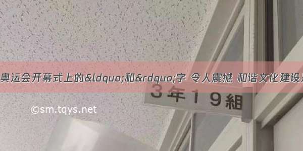 单选题第29届北京奥运会开幕式上的&ldquo;和&rdquo;字 令人震撼 和谐文化建设是和谐社会的目标