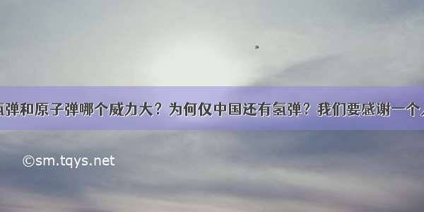 氢弹和原子弹哪个威力大？为何仅中国还有氢弹？我们要感谢一个人