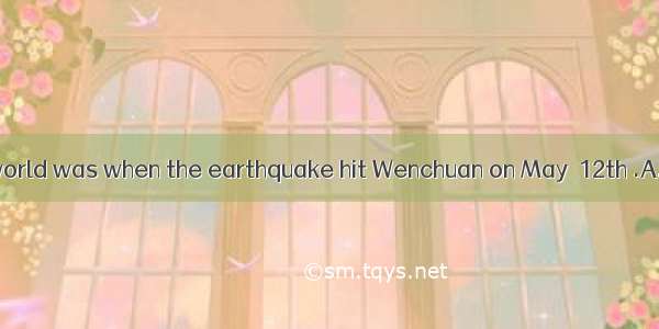 It seemedthe world was when the earthquake hit Wenchuan on May  12th .A.as if;at an en