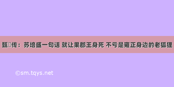 甄嬛传：苏培盛一句话 就让果郡王身死 不亏是雍正身边的老狐狸