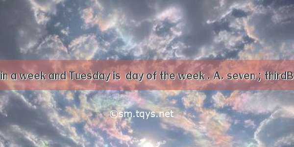 There are  days in a week and Tuesday is  day of the week . A. seven ; thirdB. seven ; the