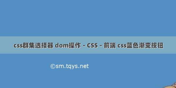 css群集选择器 dom操作 – CSS – 前端 css蓝色渐变按钮