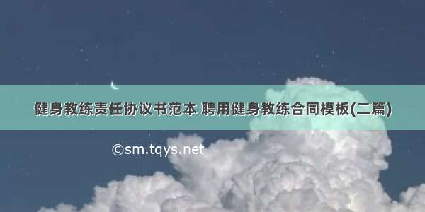 健身教练责任协议书范本 聘用健身教练合同模板(二篇)