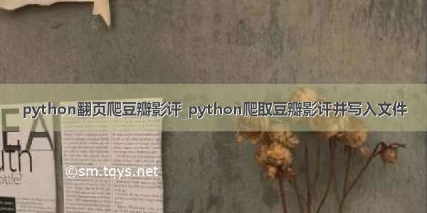 python翻页爬豆瓣影评_python爬取豆瓣影评并写入文件