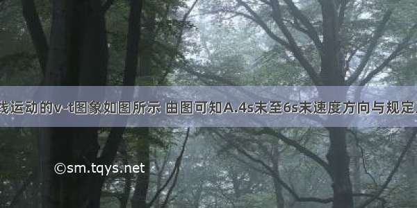 某质点做直线运动的v-t图象如图所示 由图可知A.4s末至6s末速度方向与规定正方向相反B