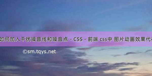 dw中如何加入干扰噪音线和噪音点 – CSS – 前端 css中 图片动画效果代码大全