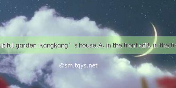 There is a beautiful garden  Kangkang’s house.A. in the front ofB. in the frontC. in front