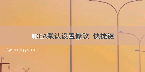 IDEA默认设置修改  快捷键