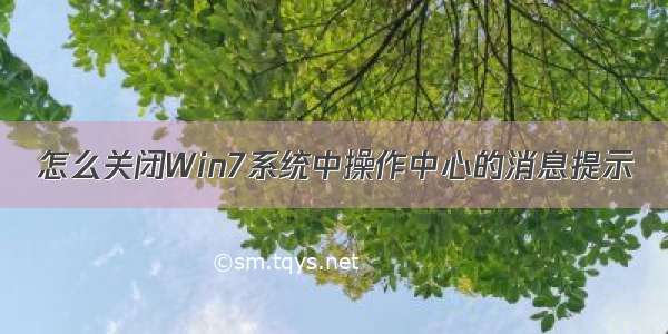 怎么关闭Win7系统中操作中心的消息提示