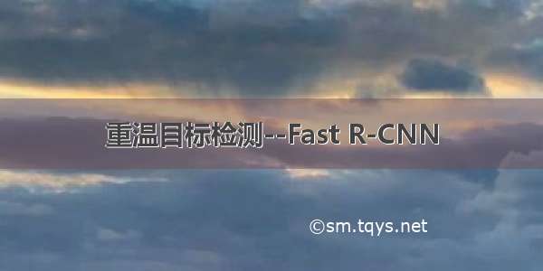 重温目标检测--Fast R-CNN