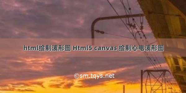 html绘制波形图 Html5 canvas 绘制心电波形图