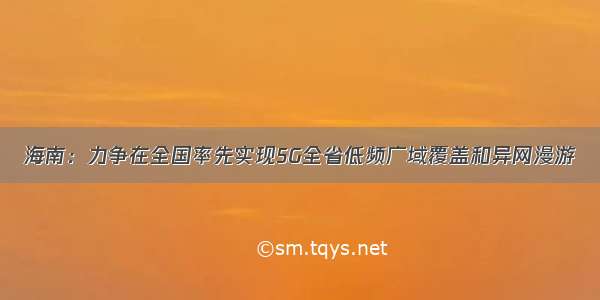 海南：力争在全国率先实现5G全省低频广域覆盖和异网漫游