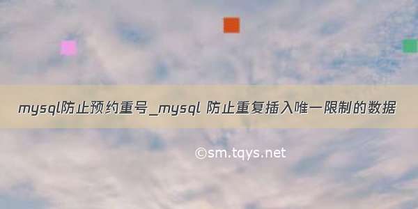 mysql防止预约重号_mysql 防止重复插入唯一限制的数据