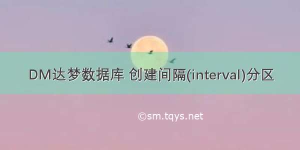 DM达梦数据库 创建间隔(interval)分区