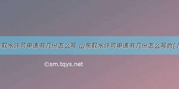 山东取水许可申请书几份怎么写 山东取水许可申请书几份怎么写的(八篇)