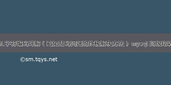 MySQL字符编码详解（避免乱码问题的终极解决方法） mysql 高级培训课程