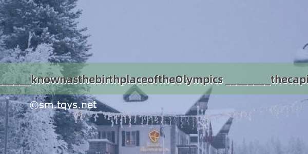 Athens ________knownasthebirthplaceoftheOlympics ________thecapitalofGreec