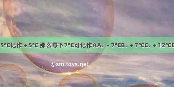 如果零上5℃记作＋5℃ 那么零下7℃可记作AA. －7℃B. ＋7℃C. ＋12℃D. －12℃