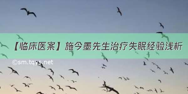 【临床医案】施今墨先生治疗失眠经验浅析