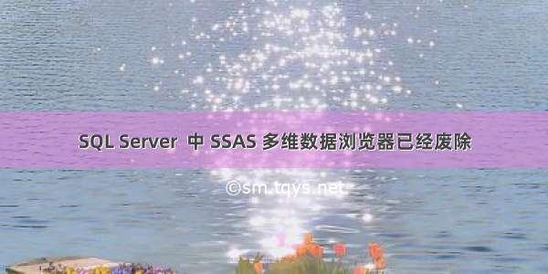 SQL Server  中 SSAS 多维数据浏览器已经废除