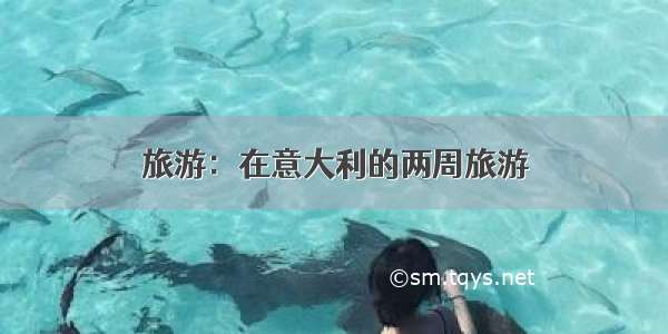 旅游：在意大利的两周旅游