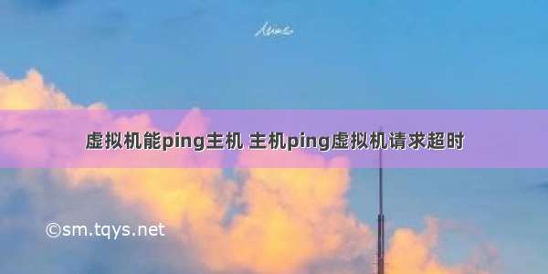 虚拟机能ping主机 主机ping虚拟机请求超时