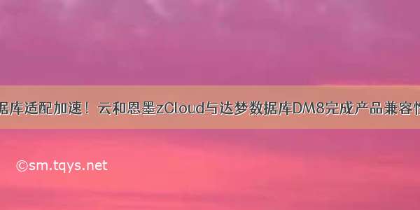 国产数据库适配加速！云和恩墨zCloud与达梦数据库DM8完成产品兼容性互认证