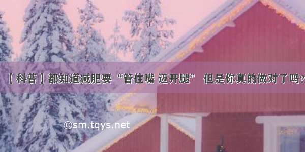 【科普】都知道减肥要“管住嘴 迈开腿” 但是你真的做对了吗？