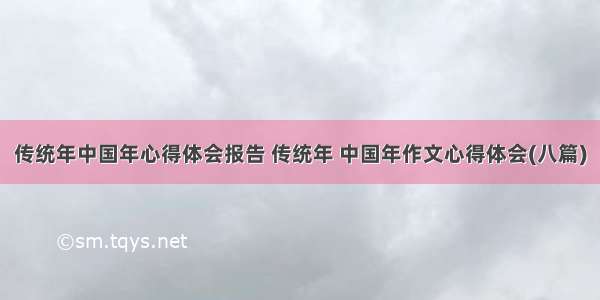 传统年中国年心得体会报告 传统年 中国年作文心得体会(八篇)