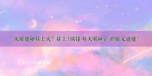 失眠便秘易上火？花上1块钱 每天喝碗它 助眠又通便！