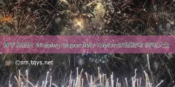 胃平分散片 Weiping Dispersible Tablets英语短句 例句大全