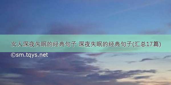 女人深夜失眠的经典句子 深夜失眠的经典句子(汇总17篇)