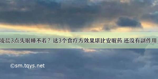 凌晨3点失眠睡不着？这3个食疗方效果堪比安眠药 还没有副作用！