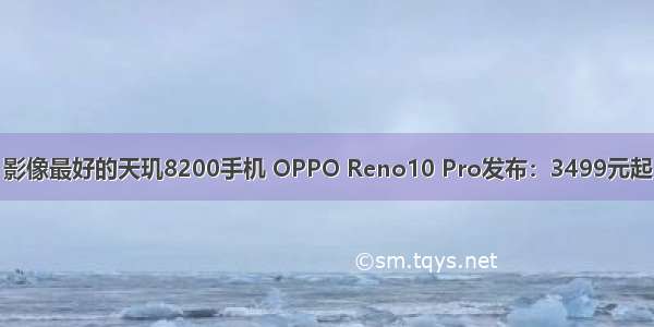 影像最好的天玑8200手机 OPPO Reno10 Pro发布：3499元起