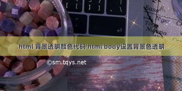 html 背景透明颜色代码 html body设置背景色透明