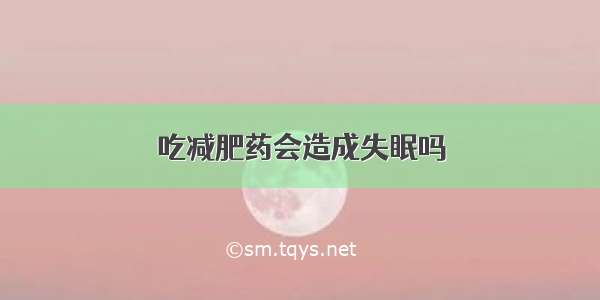 吃减肥药会造成失眠吗