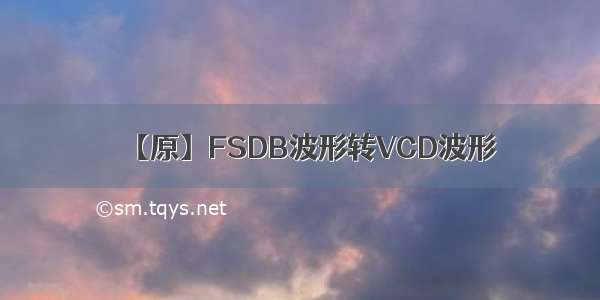 【原】FSDB波形转VCD波形