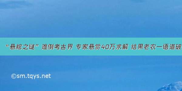 “悬棺之谜”难倒考古界 专家悬赏40万求解 结果老农一语道破