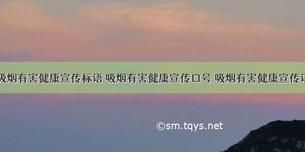 吸烟有害健康宣传标语 吸烟有害健康宣传口号 吸烟有害健康宣传语