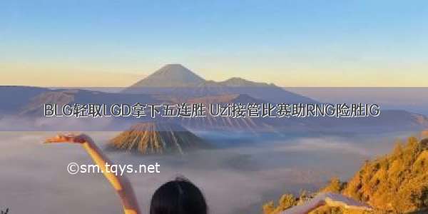 BLG轻取LGD拿下五连胜 Uzi接管比赛助RNG险胜IG