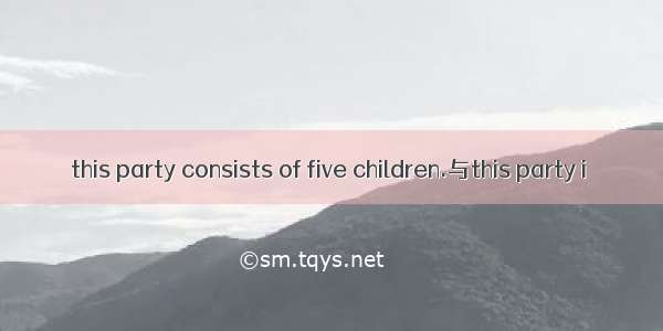 this party consists of five children.与this party i