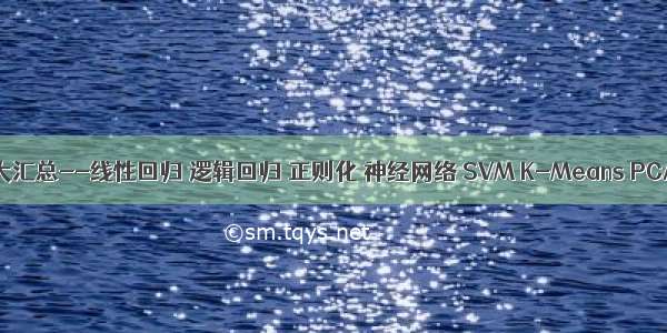 机器学习算法大汇总--线性回归 逻辑回归 正则化 神经网络 SVM K-Means PCA 集成学习等！