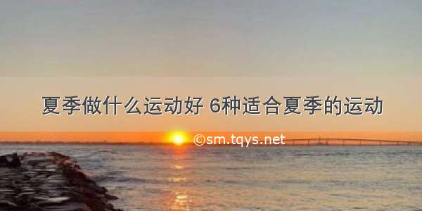 夏季做什么运动好 6种适合夏季的运动