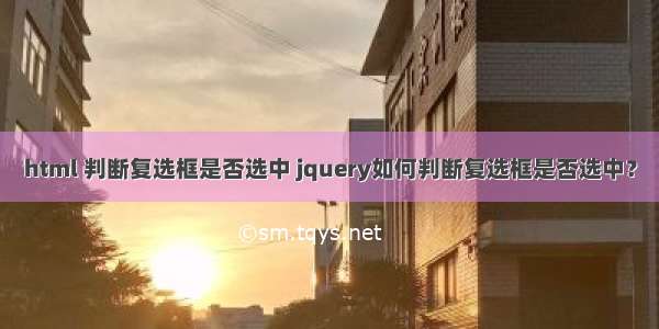 html 判断复选框是否选中 jquery如何判断复选框是否选中？