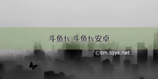 斗鱼tv 斗鱼tv安卓